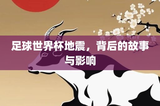 足球世界杯地震，背后的故事与影响