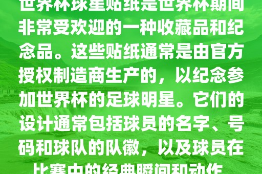 世界杯球星贴纸是世界杯期间非常受欢迎的一种收藏品和纪念品。这些贴纸通常是由官方授权制造商生产的，以纪念参加世界杯的足球明星。它们的设计通常包括球员的名字、号码和球队的队徽，以及球员在比赛中的经典瞬间和动作。丹东日丰电子有限公司