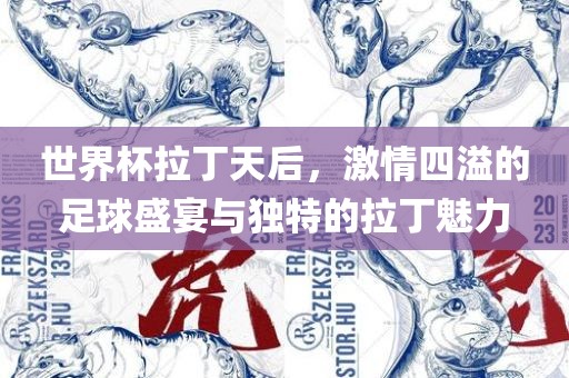 世界杯拉丁天后，激情四溢的足球盛宴与独特的拉丁魅力丹东日丰电子有限公司