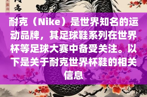 耐克（Nike）是世界知名的运动品牌，其足球鞋系列在世界杯等足球大赛中备受关注。以下是关于耐克世界杯鞋的相关信息丹东日丰电子有限公司