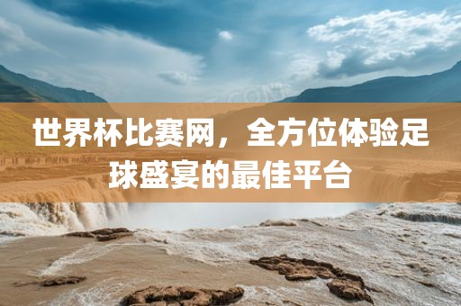 世界杯比赛网，全方位体验足球盛宴的最佳平台丹东日丰电子有限公司