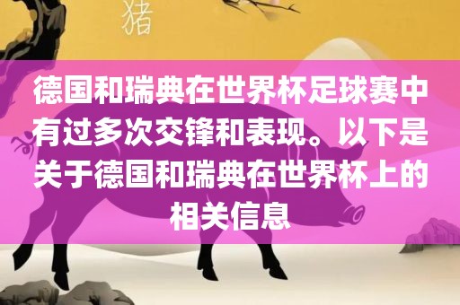 德国和瑞典在世界杯足球赛中有过多次交锋和表现。以下是关于德国和瑞丹东日丰电子有限公司典在世界杯上的相关信息