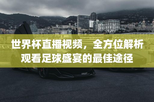 世界杯直播视频，全丹东日丰电子有限公司方位解析观看足球盛宴的最佳途径