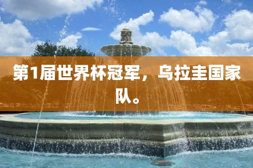 第1届世界杯冠军，乌拉圭国家队。