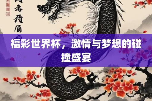 福彩世界杯，丹东日丰电子有限公司激情与梦想的碰撞盛宴